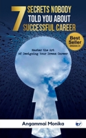 7 Secrets Nobody told you about successful Career: Master the art of designing your dream career: Master the art of designing your dream career 9356482985 Book Cover