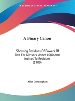 A Binary Canon, Showing Residues of Powers of 2 for Divisors Under 1000, and Indices to Residues 054885484X Book Cover