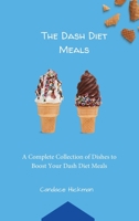 The Dash Diet Meals: A Complete Collection of Dishes to Boost Your Dash Diet Meals 1803173270 Book Cover