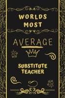 Worlds Most Average Substitute Teacher: Perfect Gag Gift For An Average Substitute Teacher Who Deserves This Award! | Blank Lined Notebook Journal | ... Format | Office | Birthday | Christmas | Xmas 1677271000 Book Cover