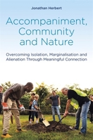 Accompaniment, Community and Nature: Overcoming Isolation, Marginalisation and Alienation Through Meaningful Connection 1785925474 Book Cover