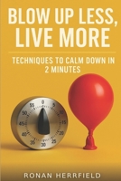 Blow Up Less, Live More: Techniques to Calm Down in 2 Minutes: 21 timed micro-interventions (2/5/20 min): step-by-step templates, scripts and quick in-the-moment tests to calm anger (Spanish Edition) B0H9KY8Y53 Book Cover