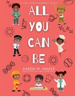 ALL YOU CAN BE: A KIDS EMPOWERMENT BOOK B0FVKMDDXY Book Cover