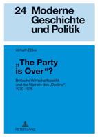 «The Party Is Over»?: Britische Wirtschaftspolitik Und Das Narrativ Des «Decline», 1970-1976 3631634846 Book Cover