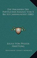 Die Urkunden Der Papstlichen Hanzlei Vom X. Bis XIII. Jahrhundert 1168338425 Book Cover