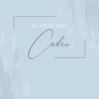 All About Baby Caden: [ Modern Baby Journal ] From Pregnancy to 1st Birthday - Minimalist Soft Blue Abstract Design B08ZBRK7B3 Book Cover