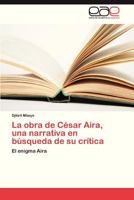 La Obra de Cesar Aira, Una Narrativa En Busqueda de Su Critica 384657404X Book Cover