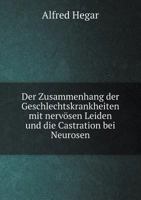 Der Zusammenhang Der Geschlechtskrankheiten Mit Nervosen Leiden Und Die Castration Bei Neurosen 5518981899 Book Cover