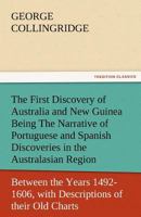 The First Discovery of Australia and New Guinea: Being The Narrative of Portuguese and Spanish Discoveries in the Australasian Regions, between the ... with Descriptions of their Old Charts 151153947X Book Cover