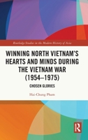 Winning North Vietnam’s Hearts and Minds during the Vietnam War (1954-1975): Chosen Glories (Routledge Studies in the Modern History of Asia) 1032833963 Book Cover