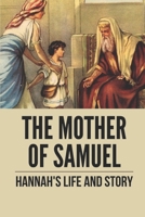 The Mother Of Samuel: Hannah's Life And Story: Saint Hannah Mother Of Samuel B098VJLGXN Book Cover