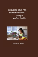 5 crucial keys for healthy living: living in perfect health B0CH2M9L45 Book Cover