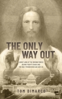 The Only Way Out: A Brief Look at the Driving Forces Behind Today's Chaos and the Only Person Who Can Save Us B0FPJ9KFX8 Book Cover