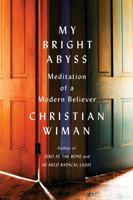 My Bright Abyss: Meditation of a Modern Believer 0374216789 Book Cover