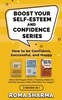 Boost Your Self-Esteem and Confidence Series: 3 books in 1: What Will People Think?, Thinking Habits for Definite Success, What Will Make You Happy?: How to be Confident, Successful, and Happy 9355269285 Book Cover