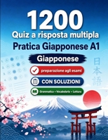 1200 quiz a risposta multipla per esercitarsi in Giapponese livello A1: Grammatica, vocabolario e comprensione per principianti con soluzioni – test ... rapidamente al livello A1 (Italian Edition) B0H8GCVWYK Book Cover