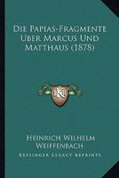 Die Papias-Fragmente Uber Marcus Und Matthaus (1878) 1160870810 Book Cover