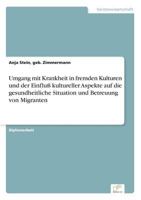 Umgang mit Krankheit in fremden Kulturen und der Einfluß kultureller Aspekte auf die gesundheitliche Situation und Betreuung von Migranten 3838679695 Book Cover