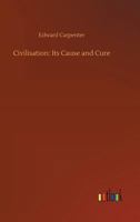 Civilisation, Its Cause and Cure 1512318310 Book Cover