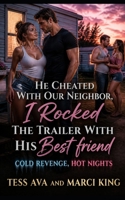 He Cheated With Our Neighbor, I Rocked The Trailer With His Best Friend: Cheating Husband Betrayal, Wife Gets Revenge, Women's Fiction B0H6T4S322 Book Cover