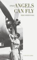 Only Angels Can Fly: INDIA'S AVIATION SAGA: I Aviation Saga: India's Aviation Saga 9389137489 Book Cover