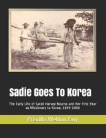 Sadie Goes To Korea: The Early Life of Sarah Harvey Nourse and Her First Year as Missionary to Korea, 1899-1900 (The Welbon Korea Mission Documents) B08JQ5H1ZS Book Cover