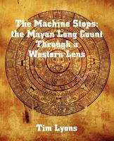 The Machine Stops: The Mayan Long Count Through a Western Lens 0866906282 Book Cover