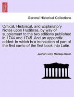 Critical, Historical, and Explanatory Notes upon Hudibras, by way of supplement to the two editions published in 1744 and 1745. And an appendix added: ... the first canto of the first book into Latin. 1241694095 Book Cover