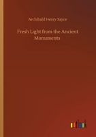 Fresh Light from the Ancient Monuments 1511569840 Book Cover