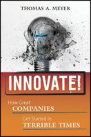 Innovate!: How Great Companies Get Started in Terrible Times 0470560584 Book Cover