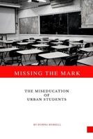 Missing The Mark: The Miseducation of Urban Students 1387404385 Book Cover