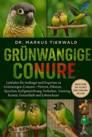 GRÜNWANGIGE CONURE: Leitfaden für Anfänger und Experten zu Grünwangen-Conures – Füttern, Zähmen, Sprechen, Käfigeinrichtung, Verhalten, Training, Kosten, Gesundheit und Lebensdauer (German Edition) B0FRFV3NJS Book Cover