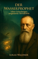 Der Wasserprophet: Viktor Schaubergers vergessenes Vermächtnis B0FXSF563J Book Cover