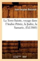 La Terre-Sainte, voyage dans l'Arabie Pétrée, la Judée, la Samarie 2012564305 Book Cover