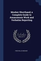 Mosher Shorthand; A Complete Guide to Amanuensis Work and Verbatim Reporting 1018551018 Book Cover