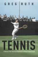 Tennis: A History from American Amateurs to Global Professionals 0252085884 Book Cover