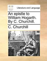 An epistle to William Hogarth. By C. Churchill. 1175904805 Book Cover