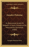 Annales Poloniae: Ex Recensione Arndtii Et Roepellii In Usum Scholarum Ex Monumentis Germaniae (1866) 1168367778 Book Cover