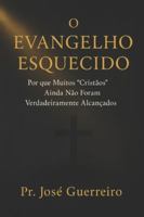 O Evangelho Esquecido: Por que Muitos “Cristãos” Ainda Não Foram Verdadeiramente Alcançados B0G4JQY5SB Book Cover