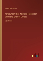 Vorlesungen über Maxwells Theorie der Elektrizität und des Lichtes: Erster Theil 3368487442 Book Cover