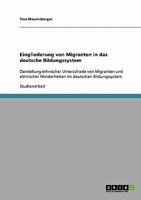 Eingliederung von Migranten in das deutsche Bildungssystem : Darstellung ethnischer Unterschiede von Migranten und ethnischer Minderheiten im deutschen Bildungssystem 363893568X Book Cover