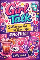 Girl Talk: Spilling the Tea on Teen Life #NoFilter: A Girl's Guide to Navigating Teen Drama's, Keeping Safe & Enhancing Wellbeing with Activities and fillable pages B0GTD4CCXD Book Cover