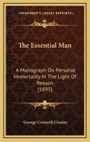 The Essential Man: A Monograph On Personal Immortality In The Light Of Reason (1895) 1120744458 Book Cover
