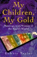 My Children, My Gold: Meetings with Women of the Fourth World 1853817066 Book Cover