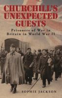 Churchill's Unexpected Guests: Prisoners of War in Britain in World War II 0752455656 Book Cover