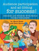 Audience Participation and Ad-Libbing for Success: Choosing and Working with People to Help Your Show 1542743982 Book Cover