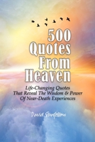 500 Quotes From Heaven: Life-Changing Quotes That Reveal The Wisdom & Power Of Near-Death Experiences B08H5C9Z6Z Book Cover