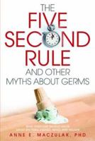 The Five-Second Rule and Other Myths About Germs: What Everyone Should Know About Bacteria, Viruses, Mold, and Mildew 1560259507 Book Cover