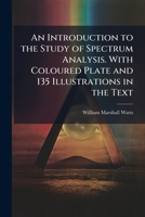 An introduction to the study of spectrum analysis. With coloured plate and 135 illustrations in the text 1177785447 Book Cover
