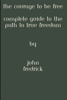 The courage to be free: Complete guide to the path to true freedom B0BZF7L24T Book Cover